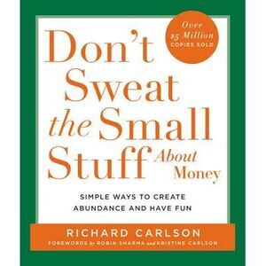 Don't Sweat the Small Stuff about Money: Simple Ways to Create Abundance and Hav